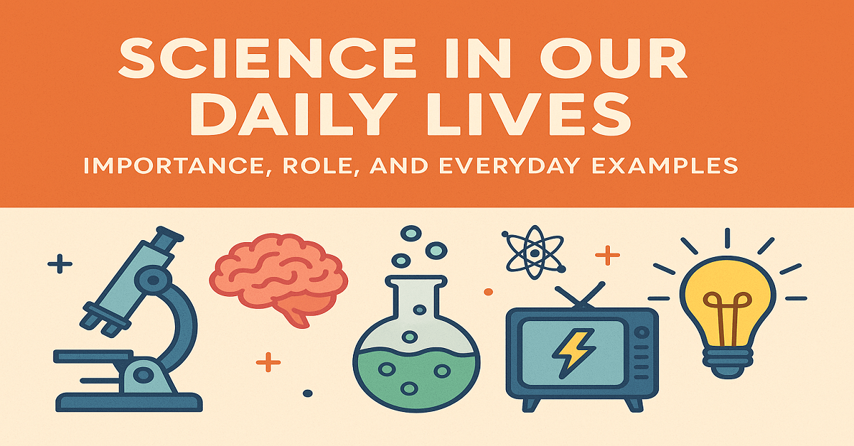 You are currently viewing Science in our Daily Lives: Importance, Role, and Everyday Examples